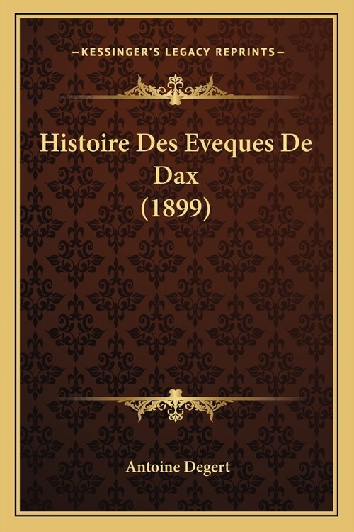 Histoire Des Eveques De Dax (1899) (Paperback)