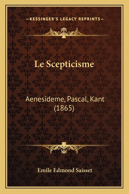 Le Scepticisme: Aenesideme, Pascal, Kant (1865) (Paperback)