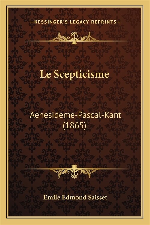 Le Scepticisme: Aenesideme-Pascal-Kant (1865) (Paperback)