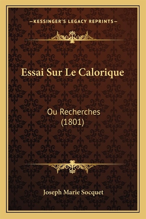 Essai Sur Le Calorique: Ou Recherches (1801) (Paperback)