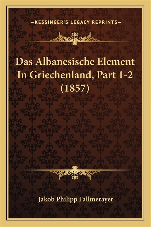 Das Albanesische Element In Griechenland, Part 1-2 (1857) (Paperback)