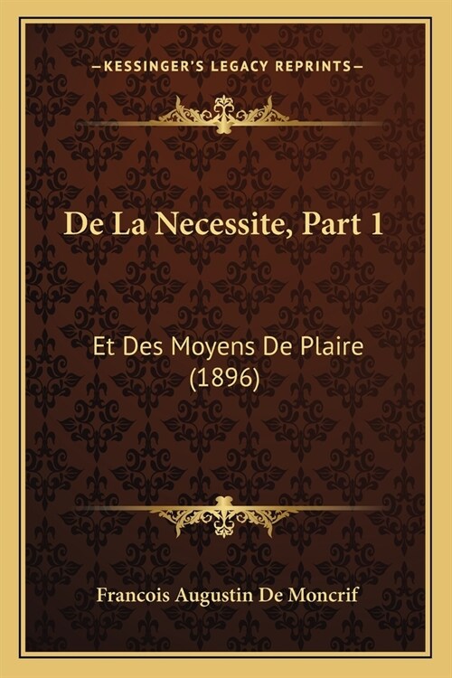 De La Necessite, Part 1: Et Des Moyens De Plaire (1896) (Paperback)