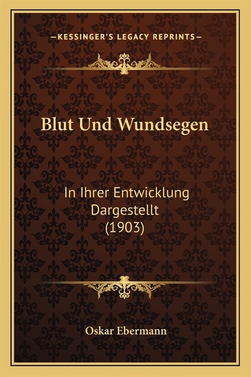 Blut Und Wundsegen: In Ihrer Entwicklung Dargestellt (1903) (Paperback)