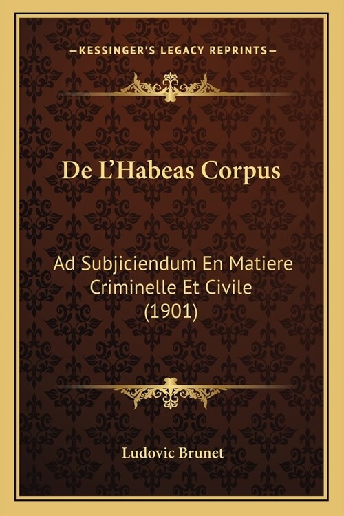 De LHabeas Corpus: Ad Subjiciendum En Matiere Criminelle Et Civile (1901) (Paperback)