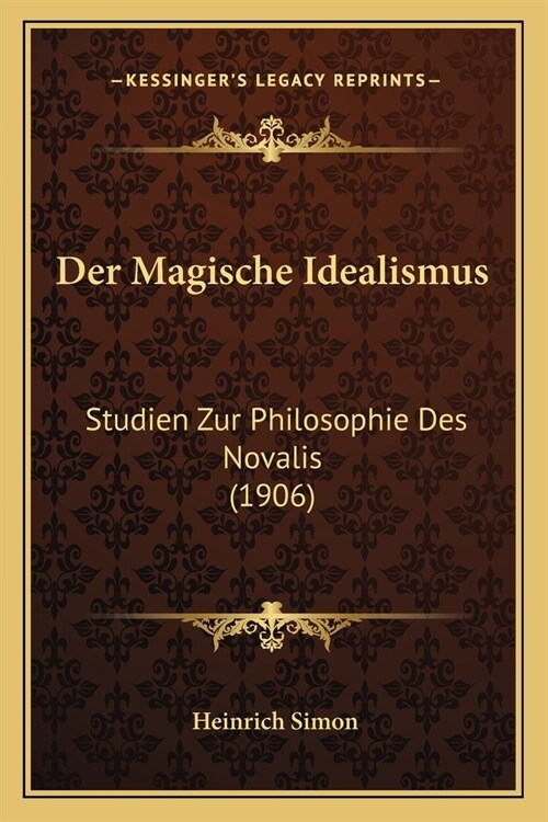 Der Magische Idealismus: Studien Zur Philosophie Des Novalis (1906) (Paperback)