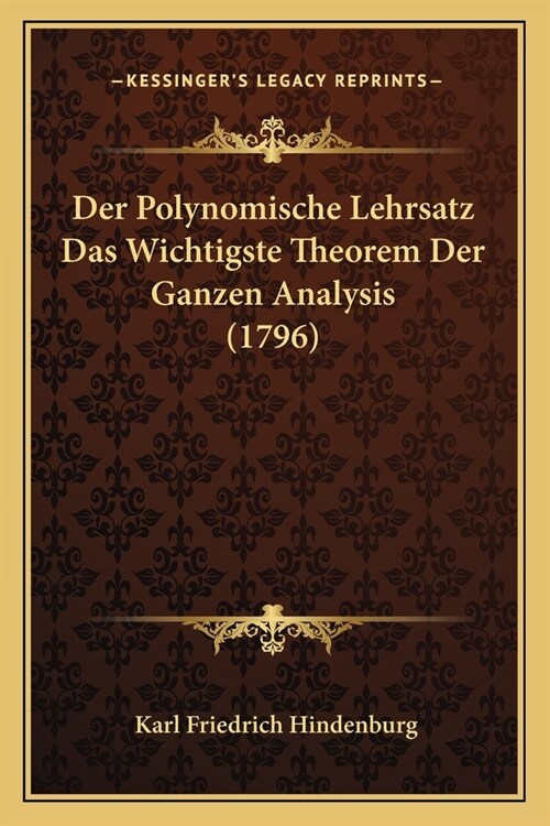 Der Polynomische Lehrsatz Das Wichtigste Theorem Der Ganzen Analysis (1796) (Paperback)