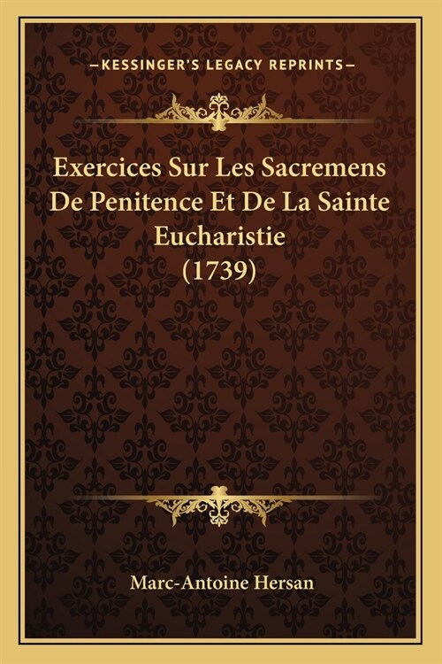 Exercices Sur Les Sacremens De Penitence Et De La Sainte Eucharistie (1739) (Paperback)