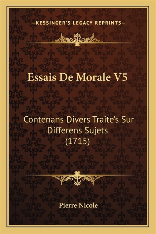 Essais De Morale V5: Contenans Divers Traites Sur Differens Sujets (1715) (Paperback)