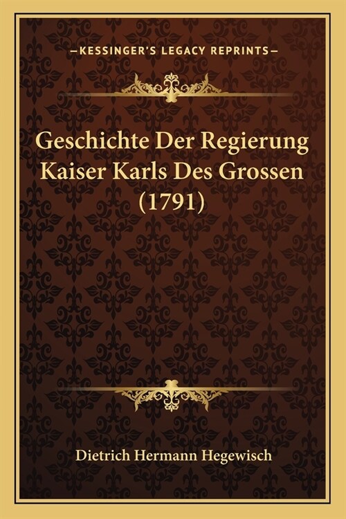 Geschichte Der Regierung Kaiser Karls Des Grossen (1791) (Paperback)