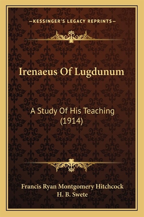 Irenaeus Of Lugdunum: A Study Of His Teaching (1914) (Paperback)
