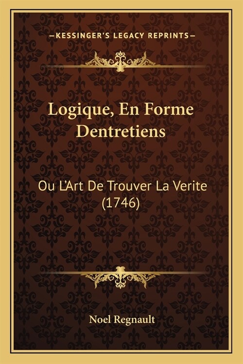 Logique, En Forme Dentretiens: Ou LArt De Trouver La Verite (1746) (Paperback)