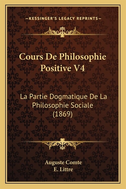 Cours De Philosophie Positive V4: La Partie Dogmatique De La Philosophie Sociale (1869) (Paperback)