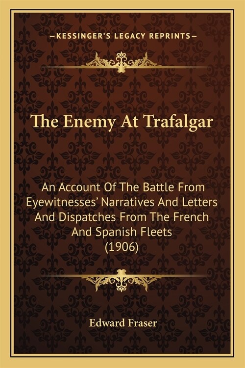 The Enemy At Trafalgar: An Account Of The Battle From Eyewitnesses Narratives And Letters And Dispatches From The French And Spanish Fleets ( (Paperback)