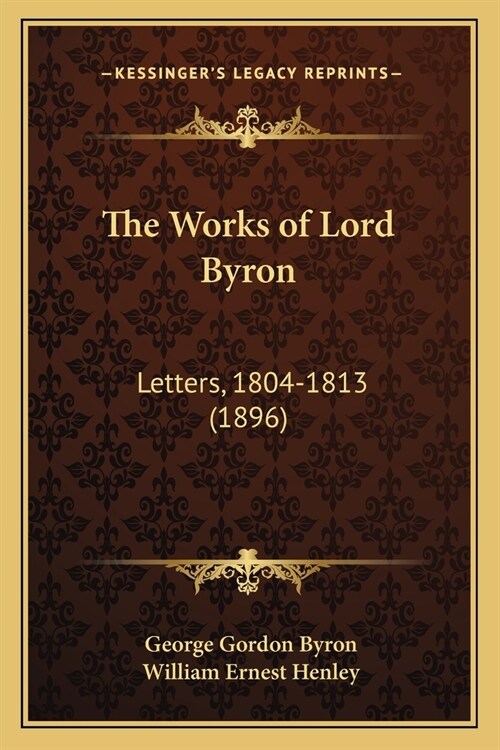 The Works of Lord Byron: Letters, 1804-1813 (1896) (Paperback)