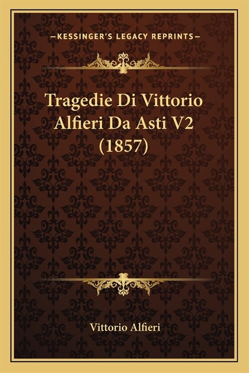 Tragedie Di Vittorio Alfieri Da Asti V2 (1857) (Paperback)