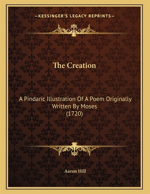 The Creation: A Pindaric Illustration Of A Poem Originally Written By Moses (1720) (Paperback)