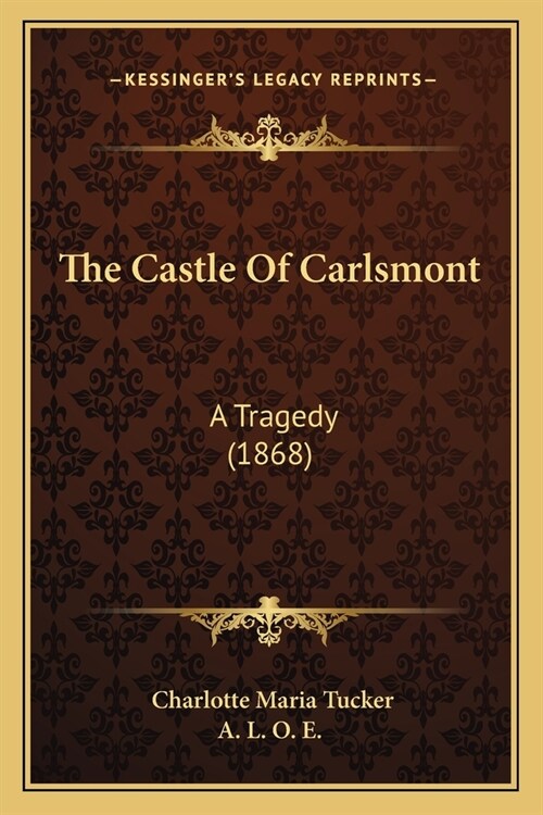 The Castle Of Carlsmont: A Tragedy (1868) (Paperback)