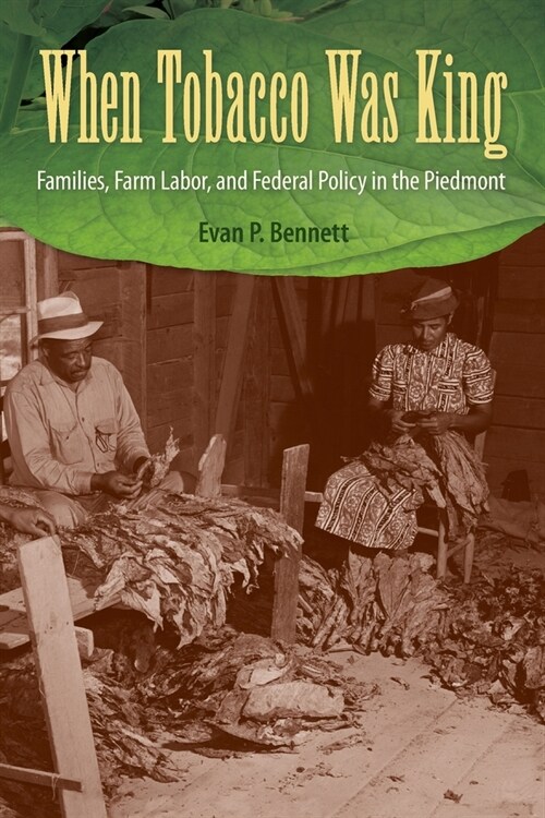 When Tobacco Was King: Families, Farm Labor, and Federal Policy in the Piedmont (Paperback)