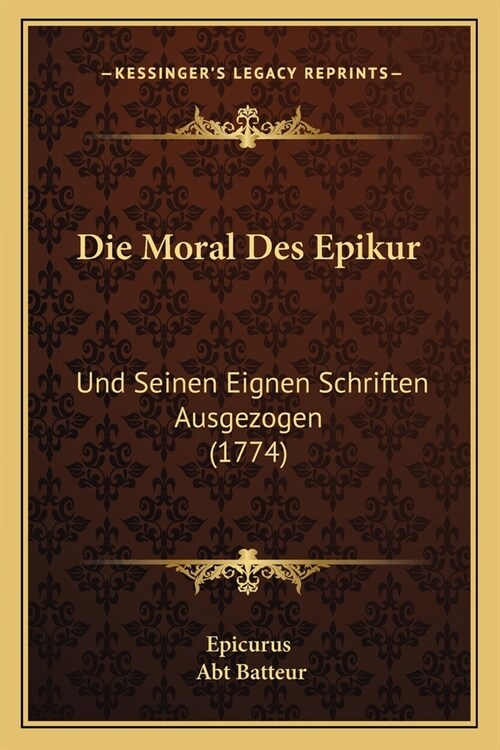 Die Moral Des Epikur: Und Seinen Eignen Schriften Ausgezogen (1774) (Paperback)