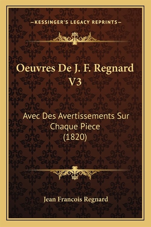 Oeuvres De J. F. Regnard V3: Avec Des Avertissements Sur Chaque Piece (1820) (Paperback)