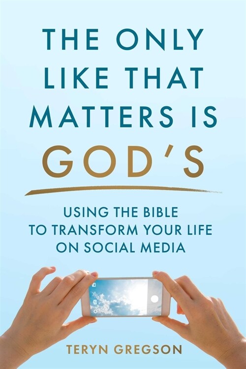 The Only Like That Matters Is Gods: Using the Bible to Transform Your Life on Social Media (Hardcover)