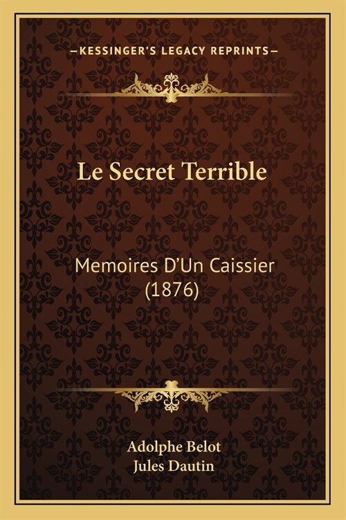 Le Secret Terrible: Memoires DUn Caissier (1876) (Paperback)