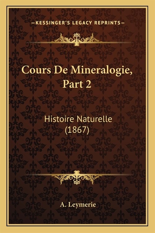 Cours De Mineralogie, Part 2: Histoire Naturelle (1867) (Paperback)