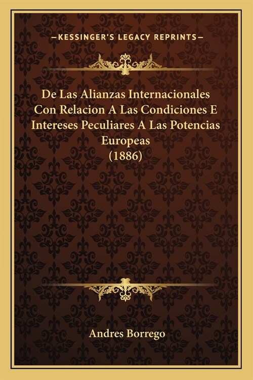 De Las Alianzas Internacionales Con Relacion A Las Condiciones E Intereses Peculiares A Las Potencias Europeas (1886) (Paperback)