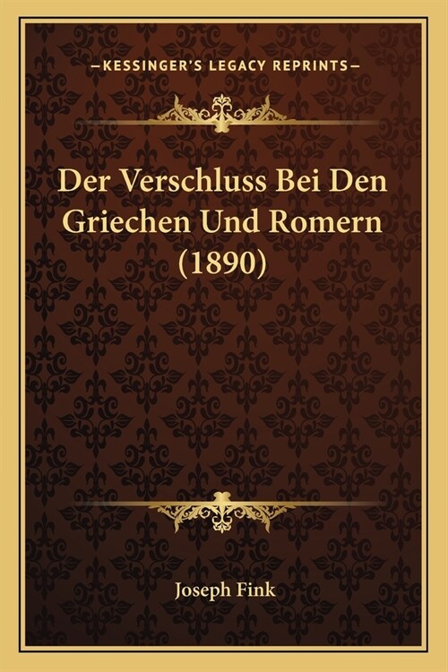 Der Verschluss Bei Den Griechen Und Romern (1890) (Paperback)