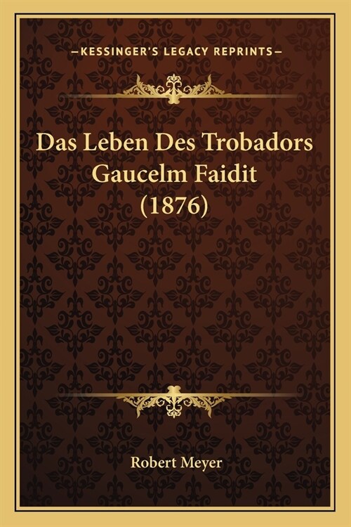 Das Leben Des Trobadors Gaucelm Faidit (1876) (Paperback)