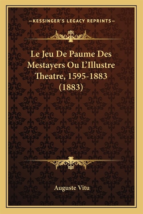 Le Jeu De Paume Des Mestayers Ou LIllustre Theatre, 1595-1883 (1883) (Paperback)