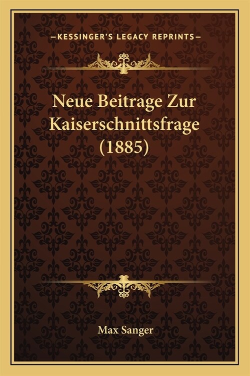 Neue Beitrage Zur Kaiserschnittsfrage (1885) (Paperback)