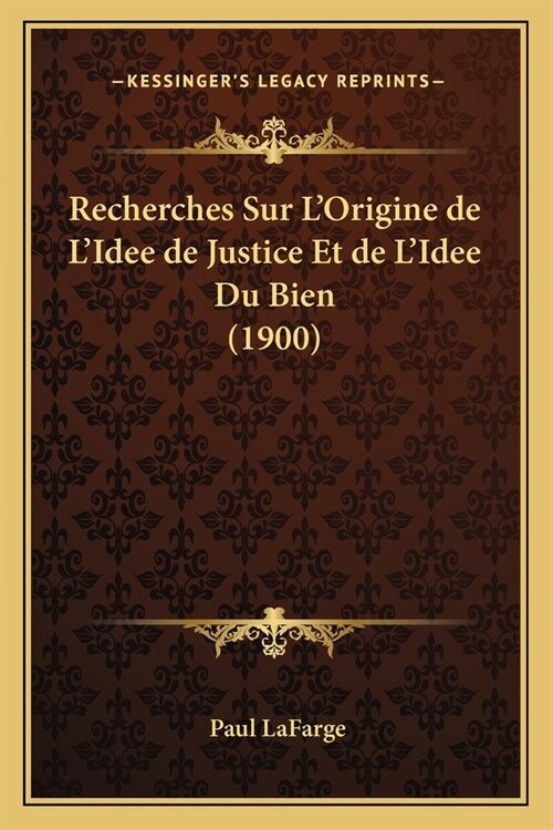 Recherches Sur LOrigine de LIdee de Justice Et de LIdee Du Bien (1900) (Paperback)