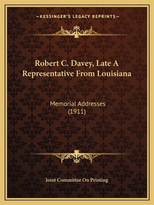 Robert C. Davey, Late A Representative From Louisiana: Memorial Addresses (1911) (Paperback)