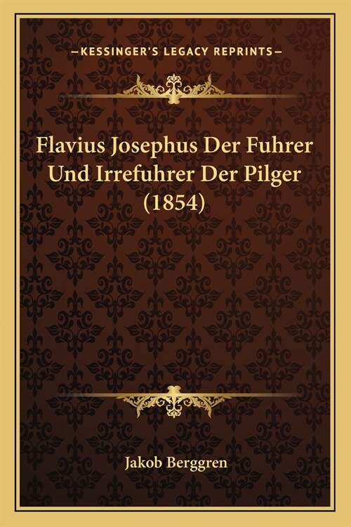 Flavius Josephus Der Fuhrer Und Irrefuhrer Der Pilger (1854) (Paperback)