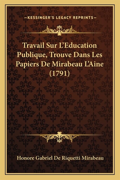 Travail Sur LEducation Publique, Trouve Dans Les Papiers De Mirabeau LAine (1791) (Paperback)