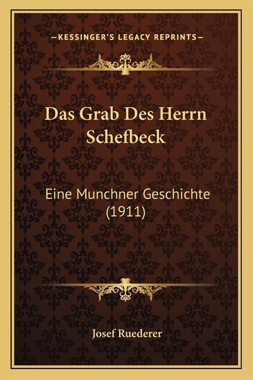 Das Grab Des Herrn Schefbeck: Eine Munchner Geschichte (1911) (Paperback)