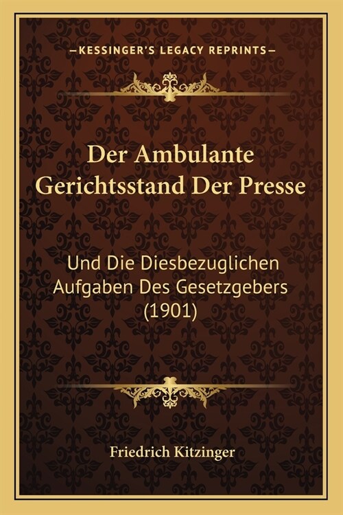 Der Ambulante Gerichtsstand Der Presse: Und Die Diesbezuglichen Aufgaben Des Gesetzgebers (1901) (Paperback)
