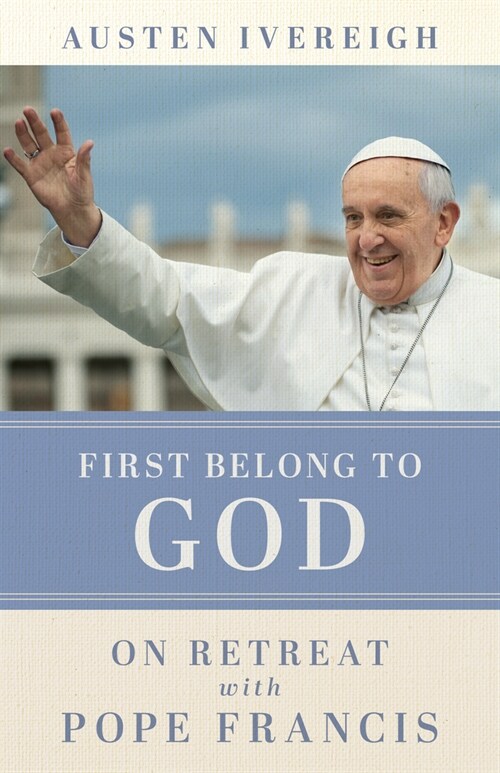 First Belong to God: On Retreat with Pope Francis (Paperback)
