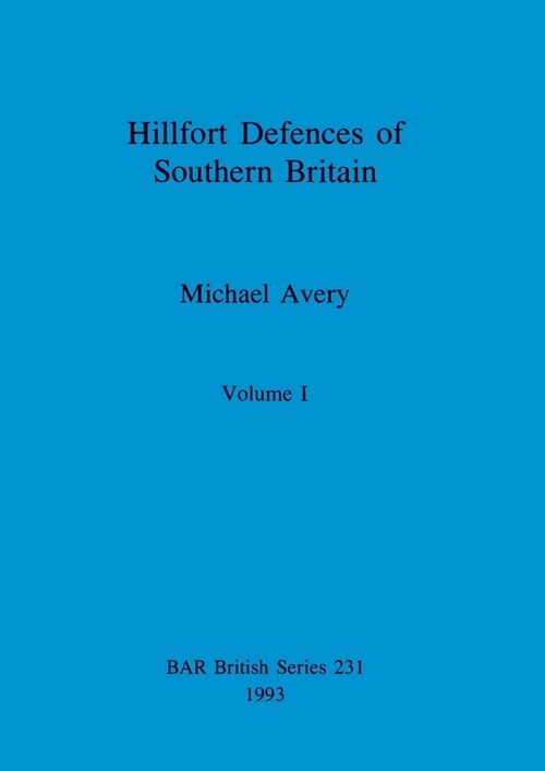 Hillfort Defences of Southern Britain, Volume I (Paperback)