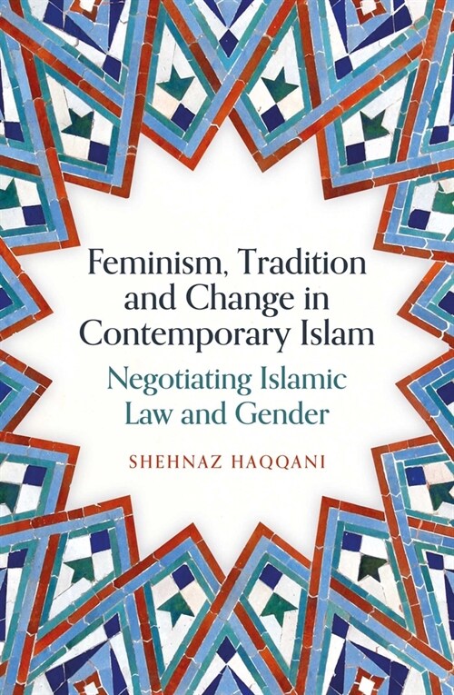 Feminism, Tradition and Change in Contemporary Islam : Negotiating Islamic Law and Gender (Paperback)
