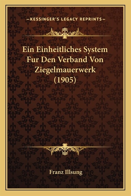 Ein Einheitliches System Fur Den Verband Von Ziegelmauerwerk (1905) (Paperback)