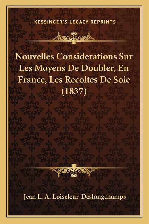 Nouvelles Considerations Sur Les Moyens De Doubler, En France, Les Recoltes De Soie (1837) (Paperback)