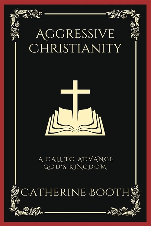 Aggressive Christianity: A Call to Advance Gods Kingdom (Grapevine Press) (Paperback)