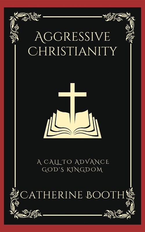 Aggressive Christianity: A Call to Advance Gods Kingdom (Grapevine Press) (Hardcover)