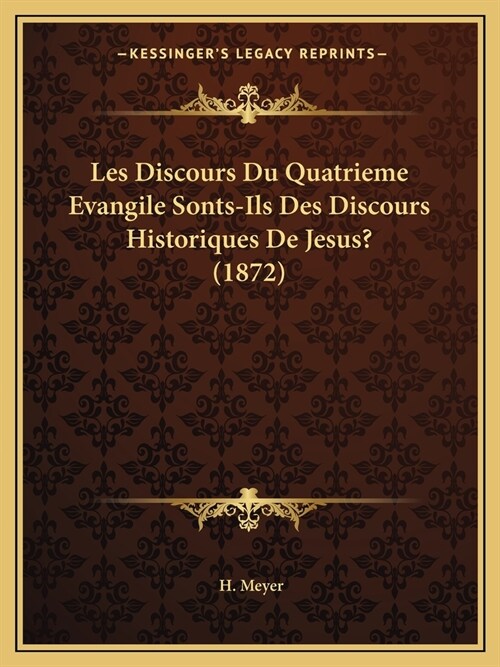 Les Discours Du Quatrieme Evangile Sonts-Ils Des Discours Historiques De Jesus? (1872) (Paperback)