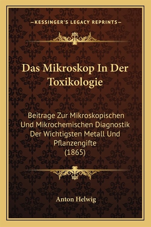 Das Mikroskop In Der Toxikologie: Beitrage Zur Mikroskopischen Und Mikrochemischen Diagnostik Der Wichtigsten Metall Und Pflanzengifte (1865) (Paperback)