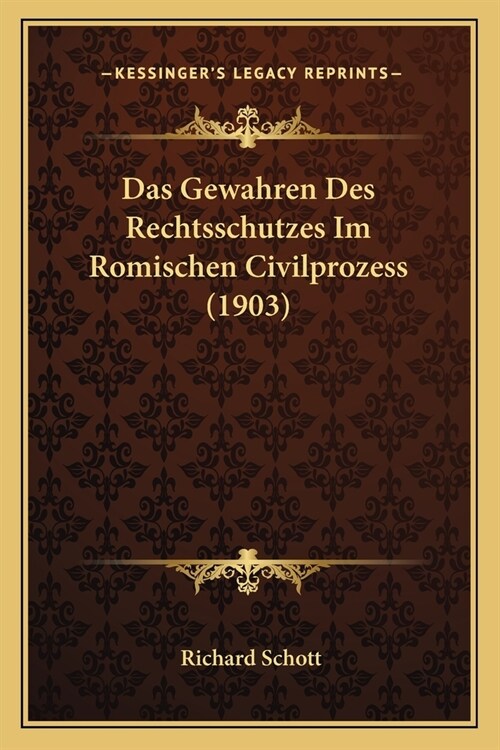 Das Gewahren Des Rechtsschutzes Im Romischen Civilprozess (1903) (Paperback)