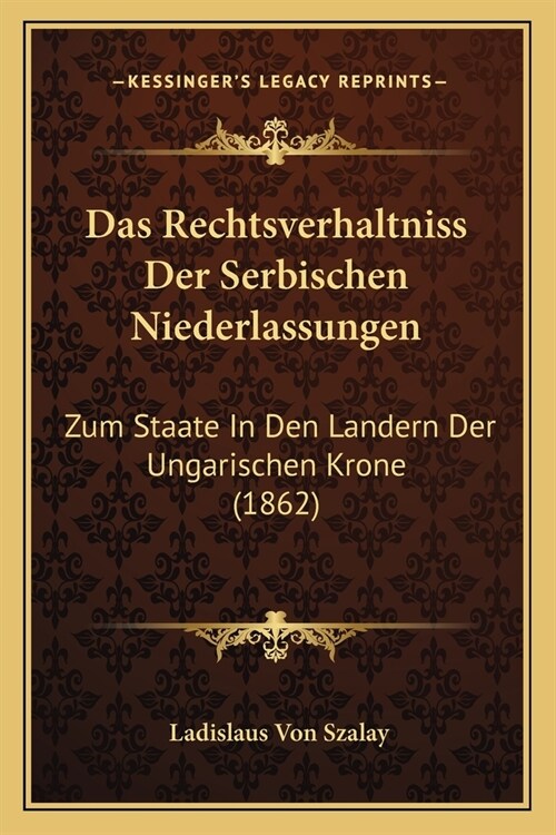 Das Rechtsverhaltniss Der Serbischen Niederlassungen: Zum Staate In Den Landern Der Ungarischen Krone (1862) (Paperback)