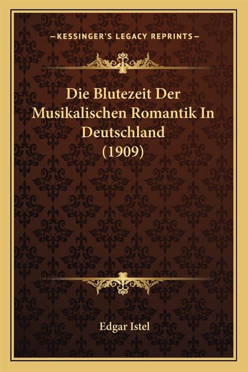 Die Blutezeit Der Musikalischen Romantik In Deutschland (1909) (Paperback)